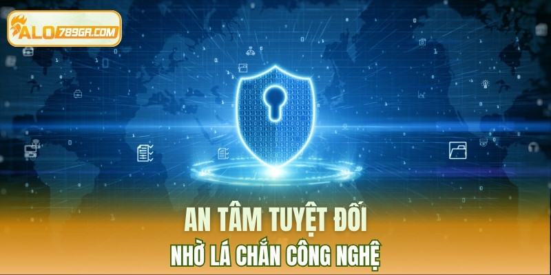 An tâm tuyệt đối nhờ lá chắn công nghệ 