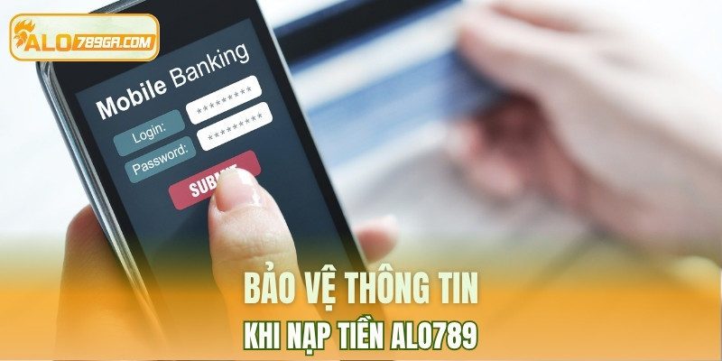 Bảo vệ thông tin khi nạp tiền ALO789