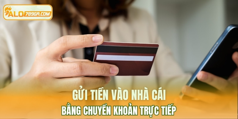 Gửi tiền vào nhà cái bằng chuyển khoản trực tiếp