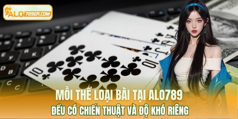 Mỗi thể loại bài tại ALO789 đều có chiến thuật và độ khó riêng