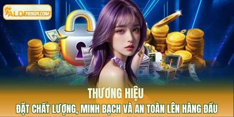 Thương hiệu đặt chất lượng, minh bạch và an toàn lên hàng đầu